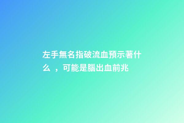 左手無名指破流血預示著什么，可能是腦出血前兆
